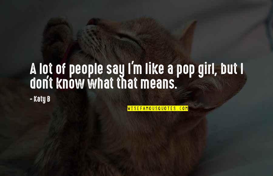 A Girl Like That Quotes By Katy B: A lot of people say I'm like a