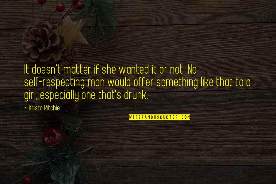 A Girl Like That Quotes By Krista Ritchie: It doesn't matter if she wanted it or A Girl Like That Quotes By Krista Ritchie: It doesn't matter if she wanted it or