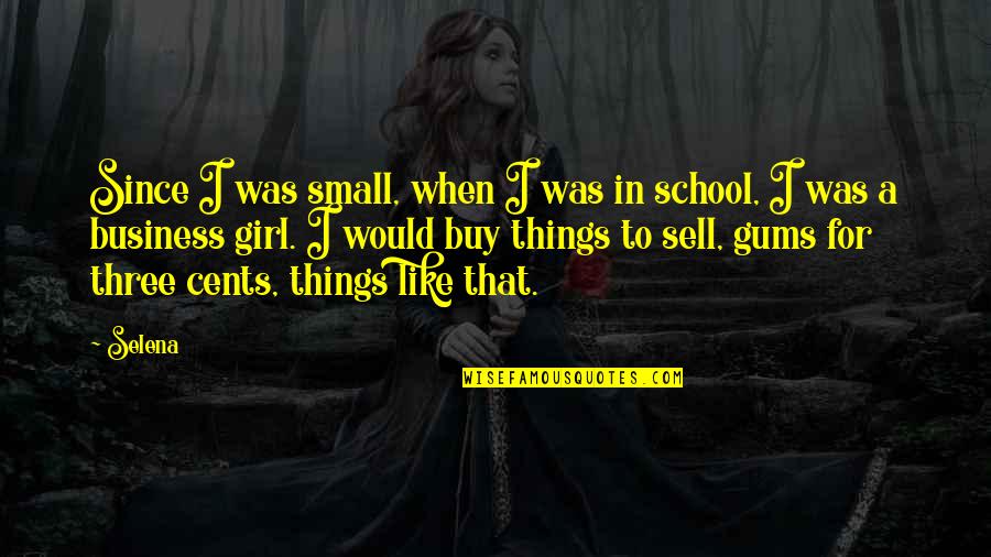 A Girl Like That Quotes By Selena: Since I was small, when I was in A Girl Like That Quotes By Selena: Since I was small, when I was in