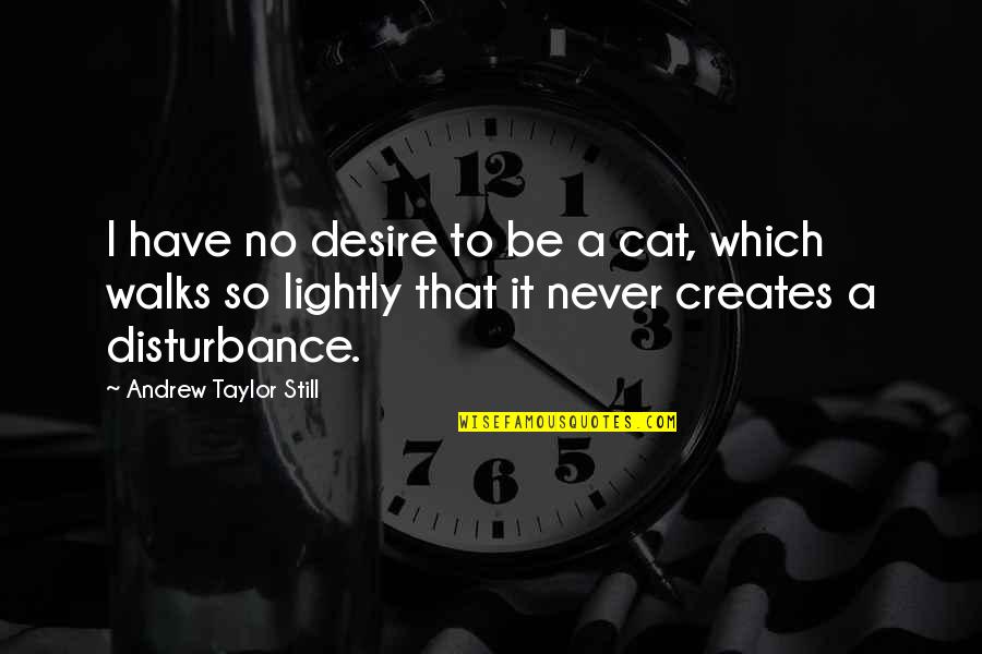 A Girl Liking A Boy Quotes By Andrew Taylor Still: I have no desire to be a cat,