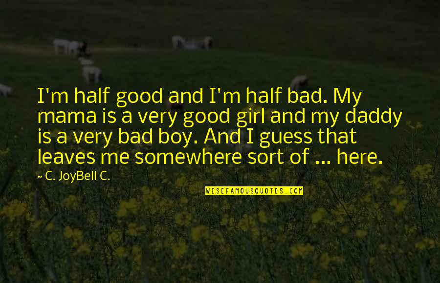 A Girl Living Life Quotes By C. JoyBell C.: I'm half good and I'm half bad. My