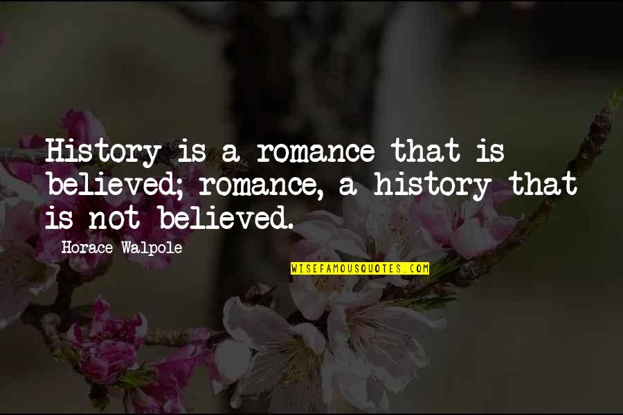 A Girl Making You Smile Quotes By Horace Walpole: History is a romance that is believed; romance,