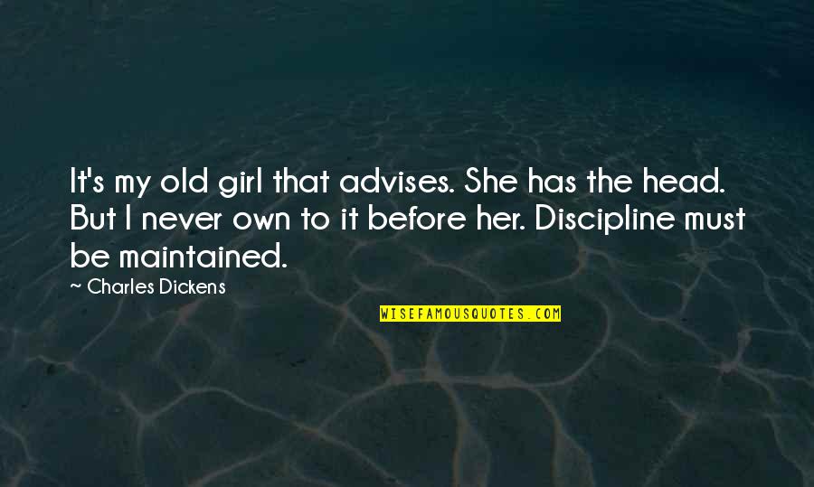 A Girl Must Be Quotes By Charles Dickens: It's my old girl that advises. She has