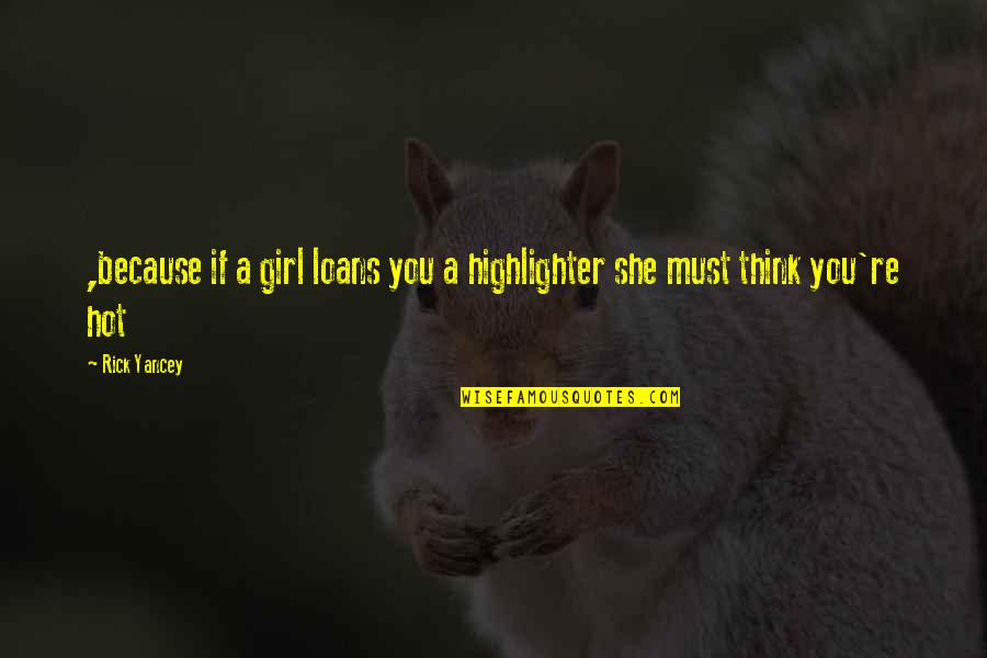 A Girl Must Be Quotes By Rick Yancey: ,because if a girl loans you a highlighter