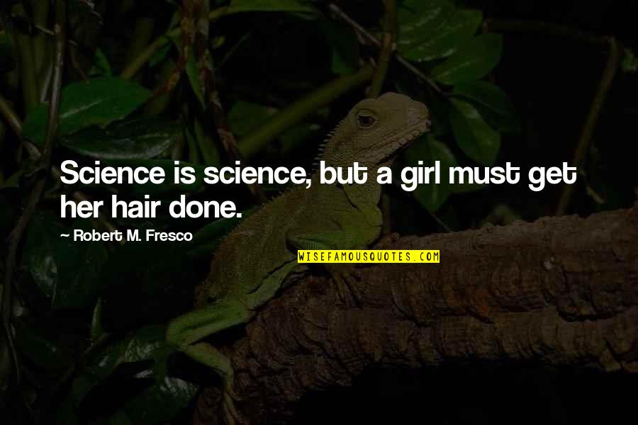 A Girl Must Be Quotes By Robert M. Fresco: Science is science, but a girl must get