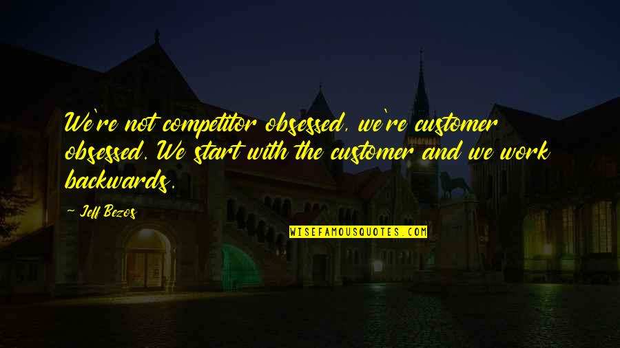 A Girl Not Being Worth Your Time Quotes By Jeff Bezos: We're not competitor obsessed, we're customer obsessed. We