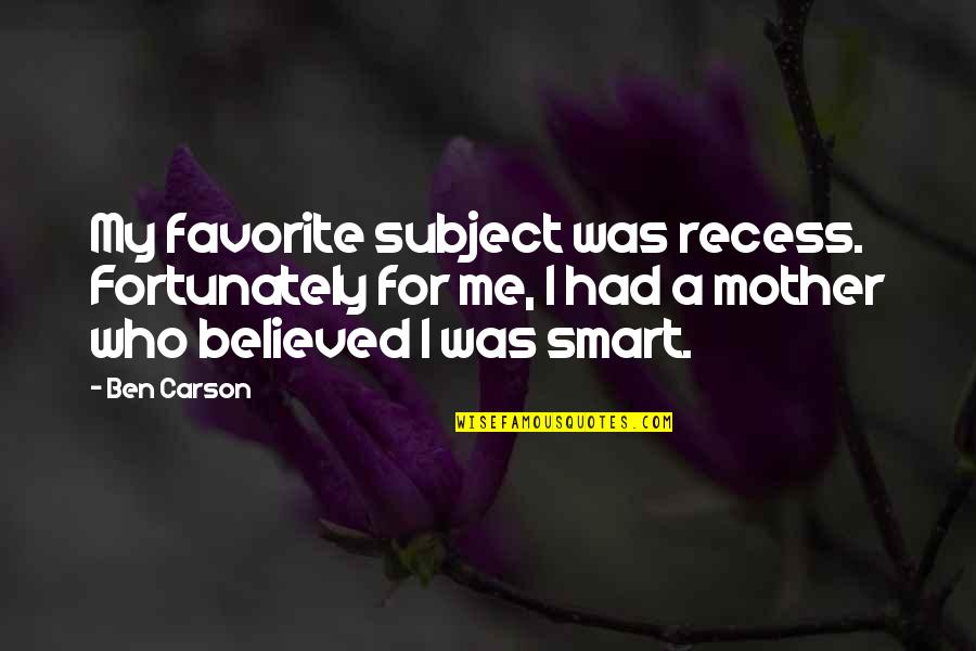 A Girl Not Talking To You Quotes By Ben Carson: My favorite subject was recess. Fortunately for me,