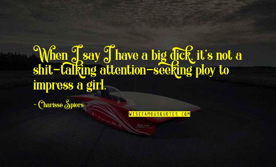 A Girl Not Talking To You Quotes By Charisse Spiers: When I say I have a big dick,