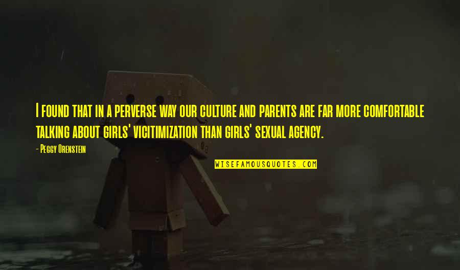 A Girl Not Talking To You Quotes By Peggy Orenstein: I found that in a perverse way our A Girl Not Talking To You Quotes By Peggy Orenstein: I found that in a perverse way our