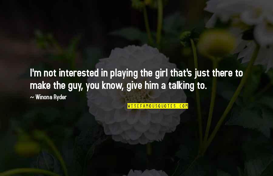 A Girl Not Talking To You Quotes By Winona Ryder: I'm not interested in playing the girl that's