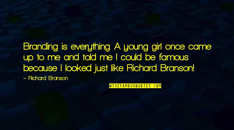 A Girl Once Told Me Quotes By Richard Branson: Branding is everything. A young girl once came