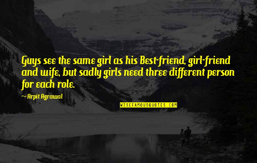 A Girl S Best Friend Quotes By Arpit Agrawal: Guys see the same girl as his Best-friend,