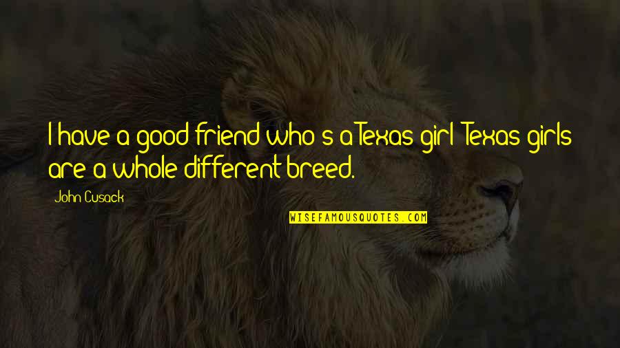 A Girl S Best Friend Quotes By John Cusack: I have a good friend who's a Texas