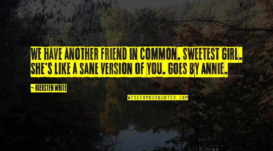 A Girl S Best Friend Quotes By Kiersten White: We have another friend in common. Sweetest girl.