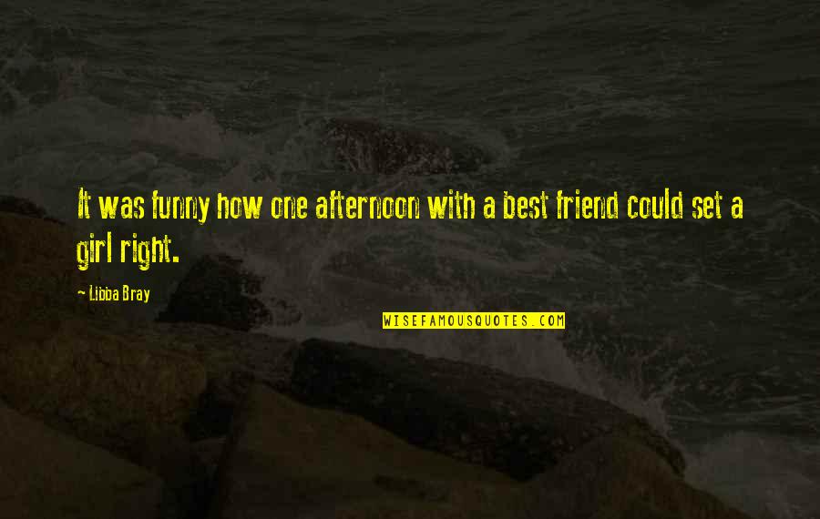 A Girl S Best Friend Quotes By Libba Bray: It was funny how one afternoon with a