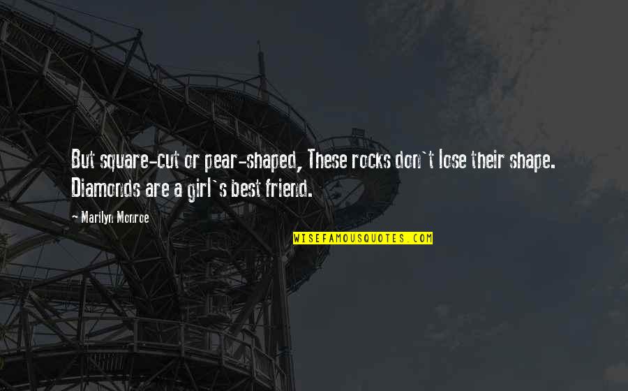 A Girl S Best Friend Quotes By Marilyn Monroe: But square-cut or pear-shaped, These rocks don't lose