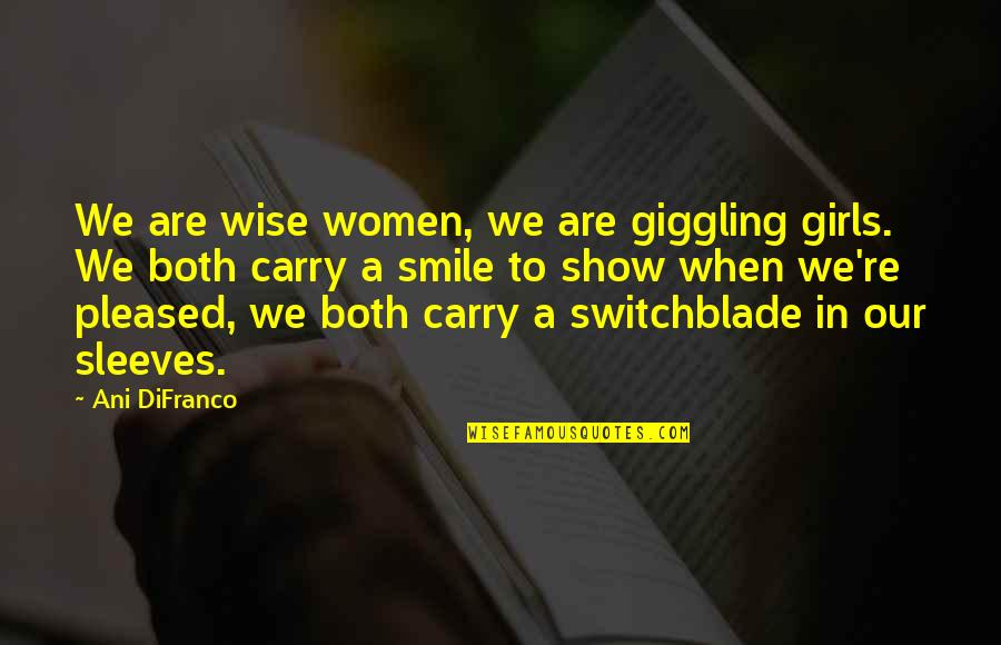 A Girl Smile Quotes By Ani DiFranco: We are wise women, we are giggling girls.