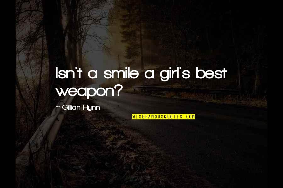 A Girl Smile Quotes By Gillian Flynn: Isn't a smile a girl's best weapon?