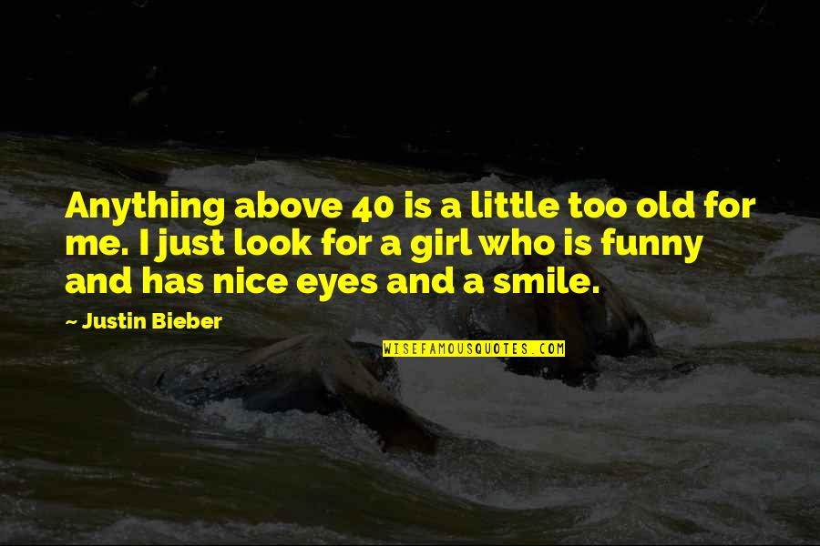 A Girl Smile Quotes By Justin Bieber: Anything above 40 is a little too old