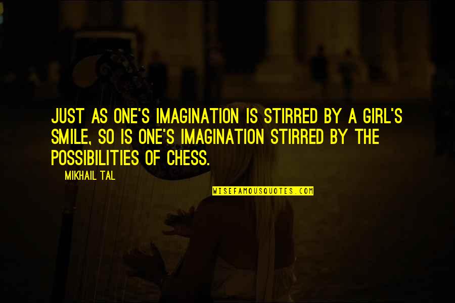 A Girl Smile Quotes By Mikhail Tal: Just as one's imagination is stirred by a
