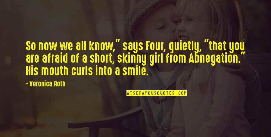 A Girl Smile Quotes By Veronica Roth: So now we all know," says Four, quietly,