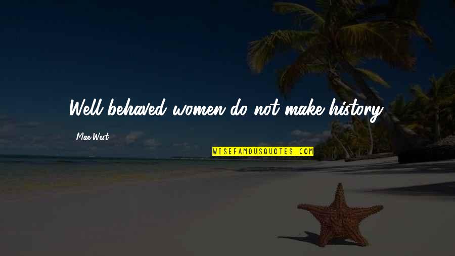 A Girl That Dont Like You Quotes By Mae West: Well behaved women do not make history. A Girl That Dont Like You Quotes By Mae West: Well behaved women do not make history.
