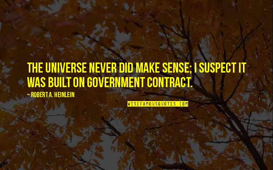 A Girl That Dont Like You Quotes By Robert A. Heinlein: The universe never did make sense; I suspect A Girl That Dont Like You Quotes By Robert A. Heinlein: The universe never did make sense; I suspect