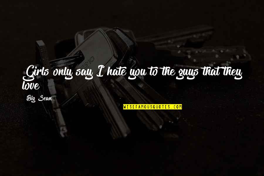 A Girl That You Hate Quotes By Big Sean: Girls only say I hate you to the