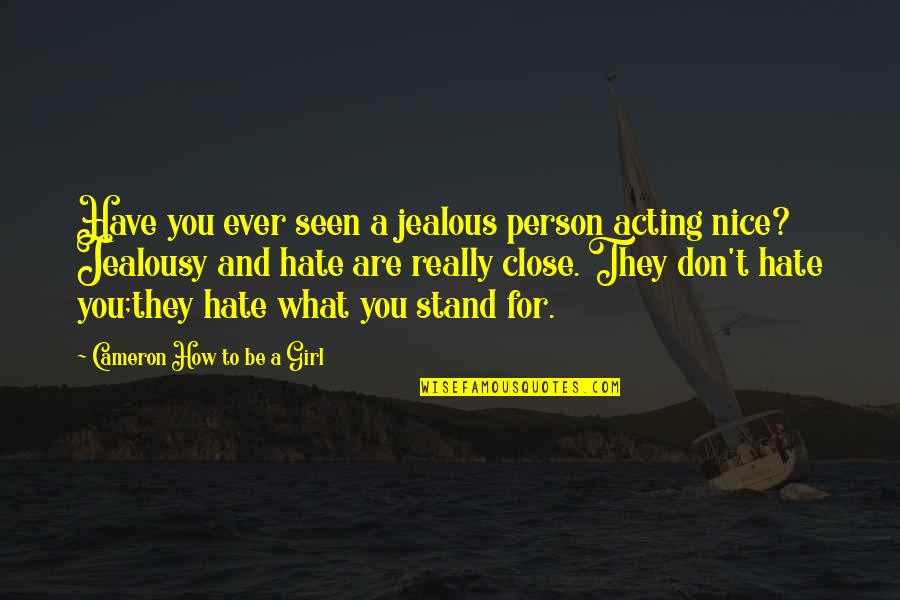 A Girl That You Hate Quotes By Cameron How To Be A Girl: Have you ever seen a jealous person acting