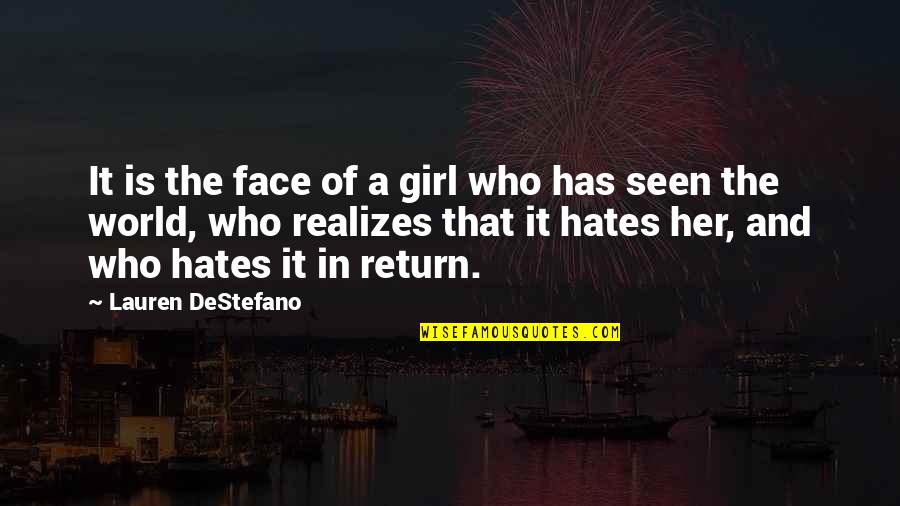 A Girl That You Hate Quotes By Lauren DeStefano: It is the face of a girl who