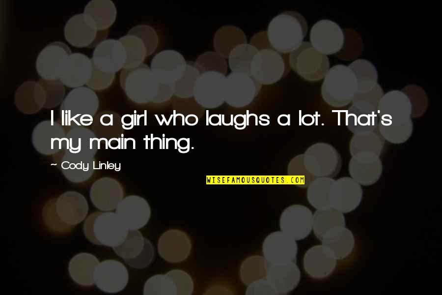 A Girl Thing Quotes By Cody Linley: I like a girl who laughs a lot.