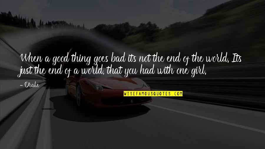 A Girl Thing Quotes By Drake: When a good thing goes bad its not