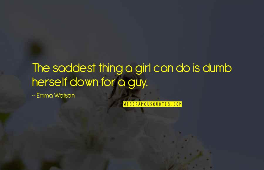 A Girl Thing Quotes By Emma Watson: The saddest thing a girl can do is
