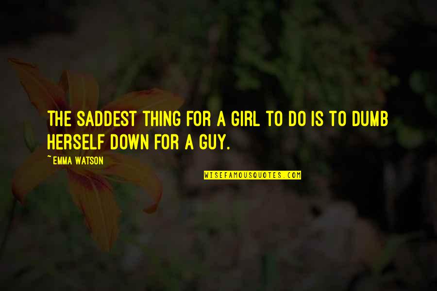 A Girl Thing Quotes By Emma Watson: The saddest thing for a girl to do