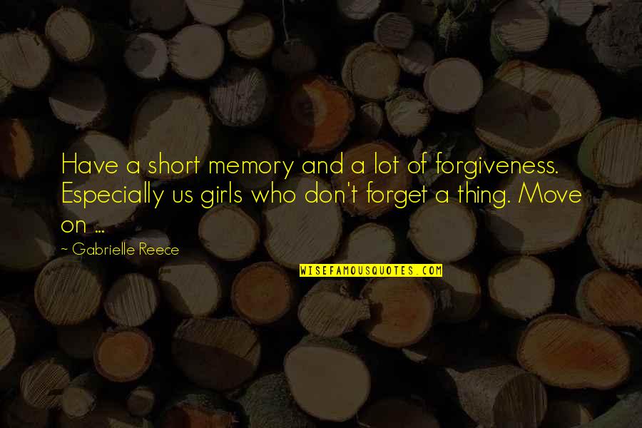 A Girl Thing Quotes By Gabrielle Reece: Have a short memory and a lot of