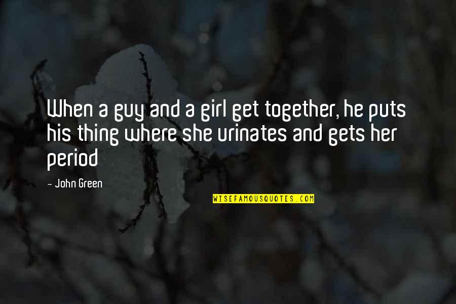 A Girl Thing Quotes By John Green: When a guy and a girl get together,