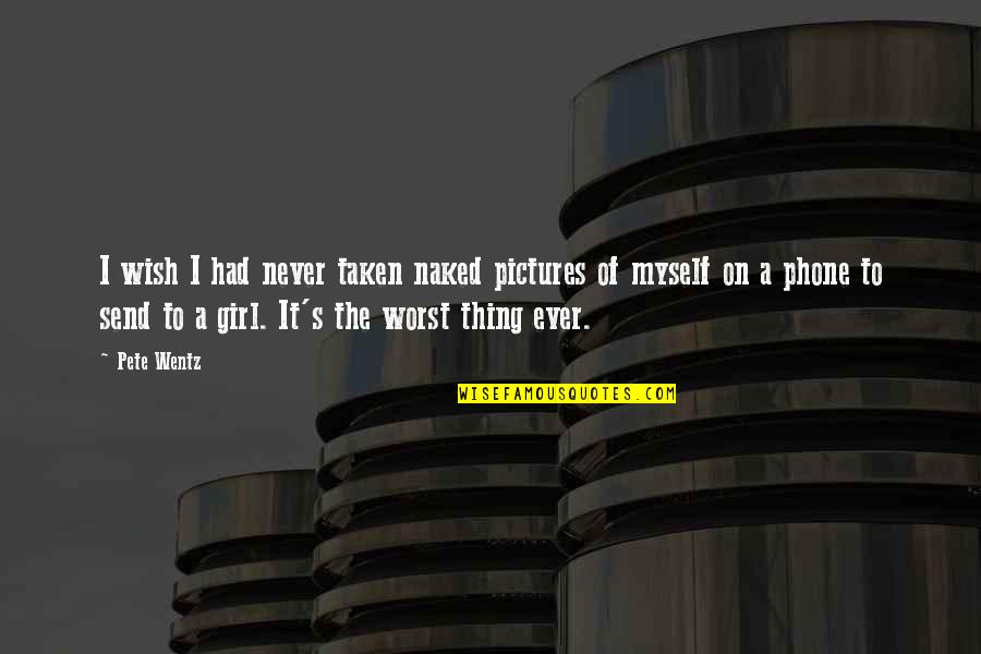 A Girl Thing Quotes By Pete Wentz: I wish I had never taken naked pictures