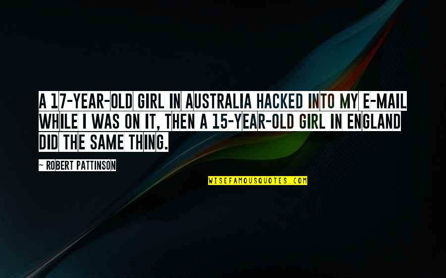 A Girl Thing Quotes By Robert Pattinson: A 17-year-old girl in Australia hacked into my