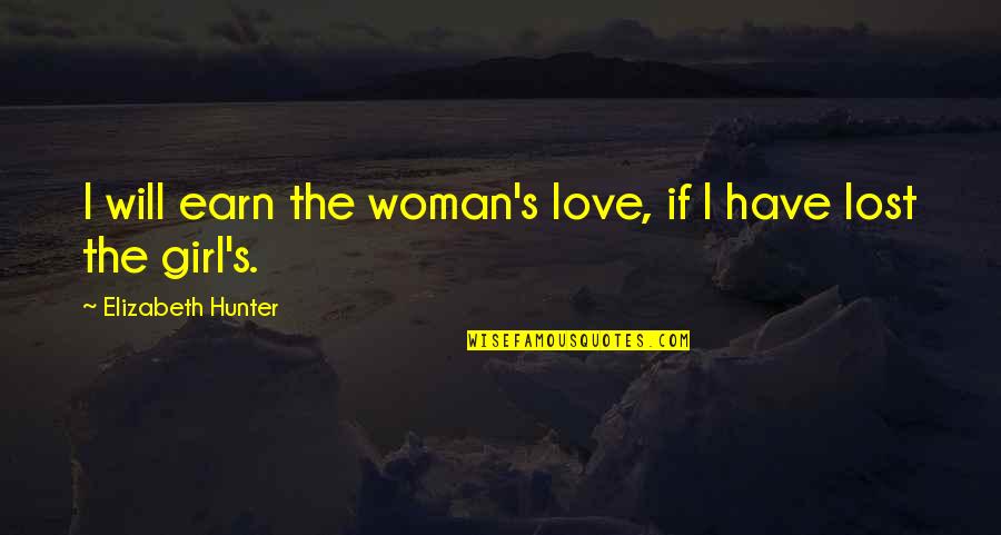 A Girl U Lost Quotes By Elizabeth Hunter: I will earn the woman's love, if I