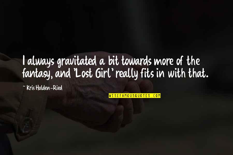 A Girl U Lost Quotes By Kris Holden-Ried: I always gravitated a bit towards more of