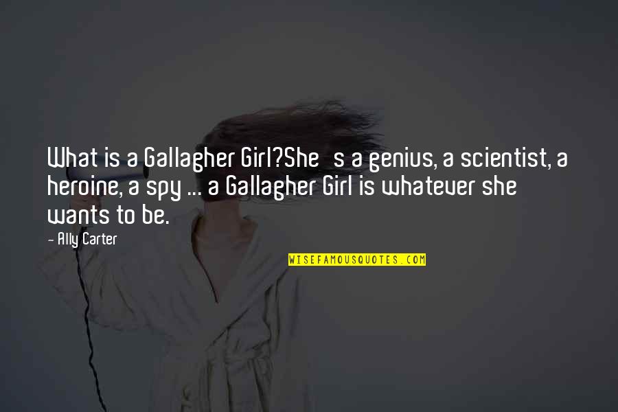 A Girl Wants Quotes By Ally Carter: What is a Gallagher Girl?She's a genius, a