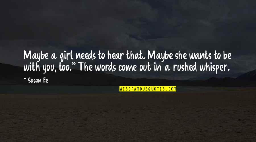 A Girl Wants Quotes By Susan Ee: Maybe a girl needs to hear that. Maybe