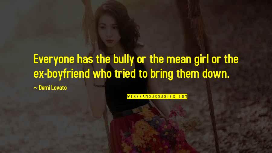 A Girl Who Has A Boyfriend Quotes By Demi Lovato: Everyone has the bully or the mean girl