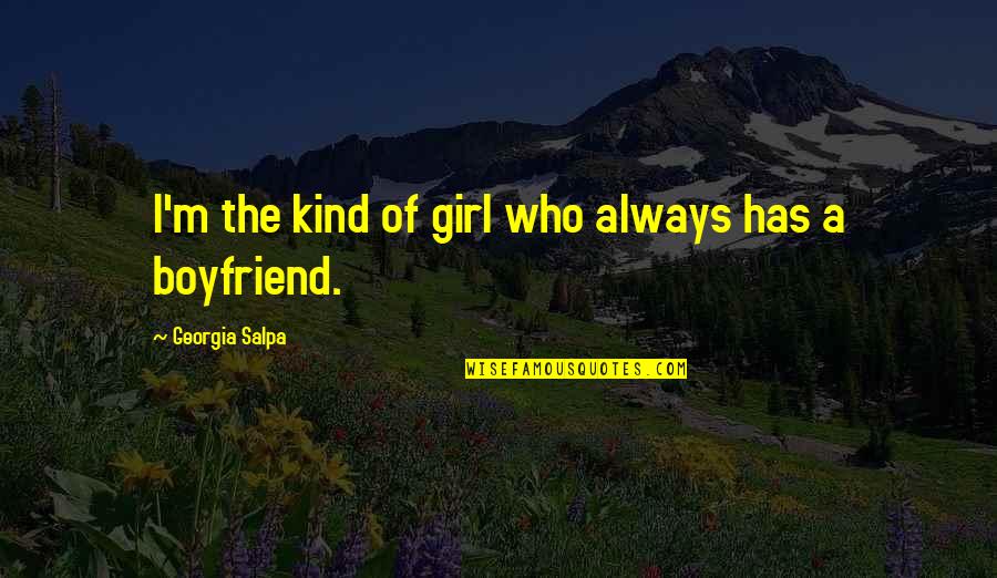 A Girl Who Has A Boyfriend Quotes By Georgia Salpa: I'm the kind of girl who always has