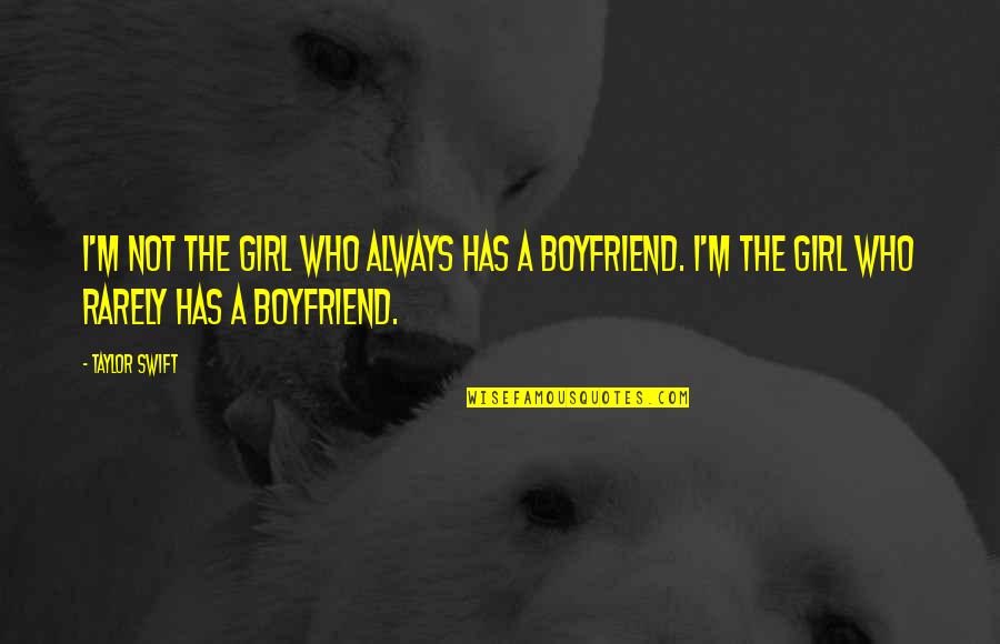 A Girl Who Has A Boyfriend Quotes By Taylor Swift: I'm not the girl who always has a