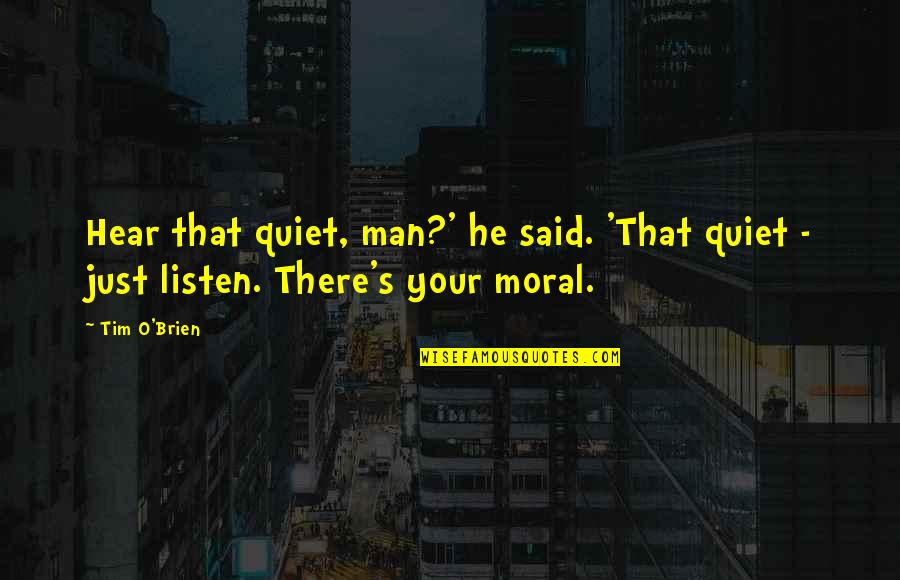 A Girl Who Has A Boyfriend Quotes By Tim O'Brien: Hear that quiet, man?' he said. 'That quiet