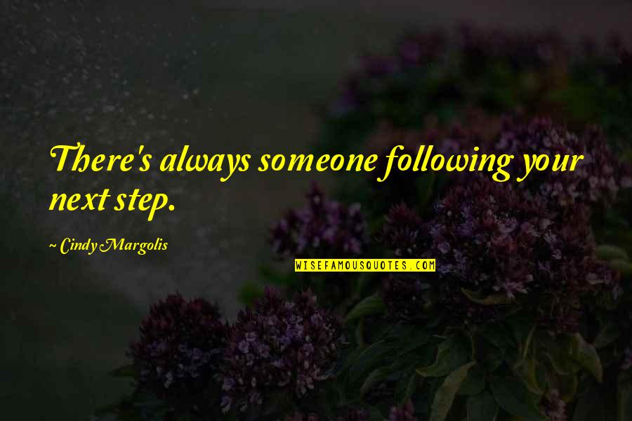 A Girl Who Hurt You Quotes By Cindy Margolis: There's always someone following your next step.