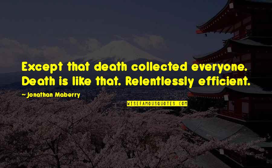 A Girl Who Is Confused Quotes By Jonathan Maberry: Except that death collected everyone. Death is like A Girl Who Is Confused Quotes By Jonathan Maberry: Except that death collected everyone. Death is like