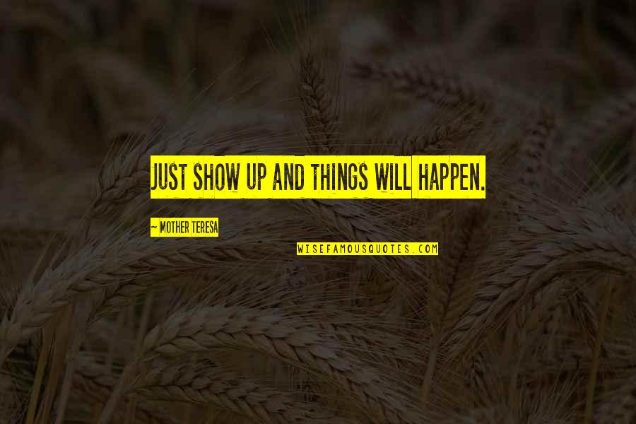 A Girl Who Is Confused Quotes By Mother Teresa: Just show up and things will happen. A Girl Who Is Confused Quotes By Mother Teresa: Just show up and things will happen.