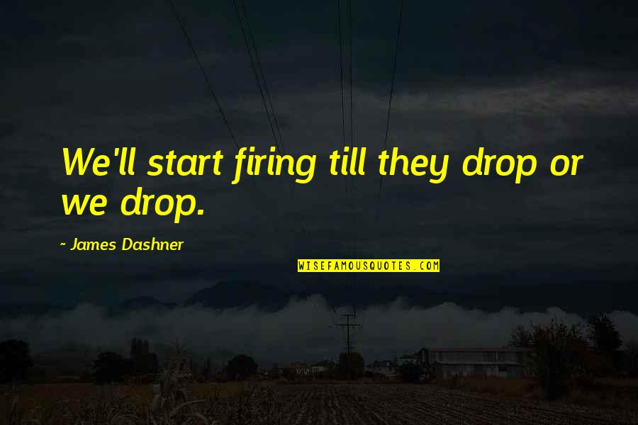 A Girl Who Is Happy Quotes By James Dashner: We'll start firing till they drop or we